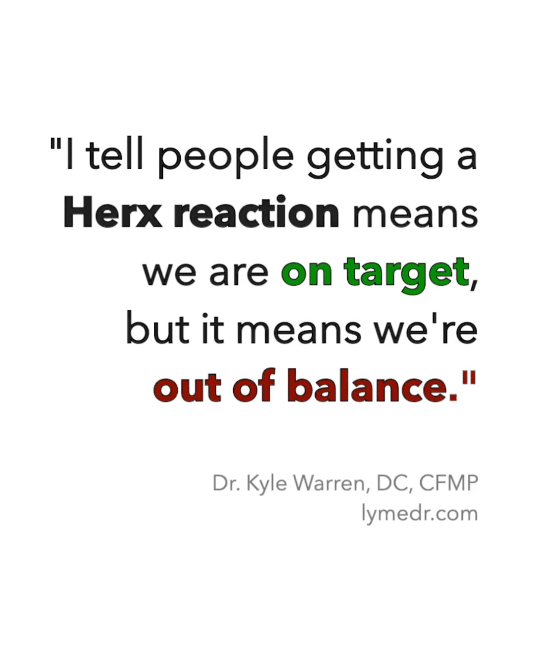 Dr. Kyle Warren quote: I tell people getting a Herx reaction means we are on target, but it means we're out of balance - Lyme disease treatment insight
